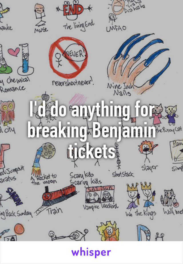 I'd do anything for breaking Benjamin tickets