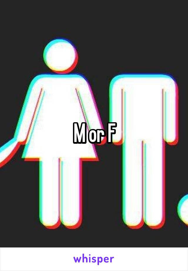 M or F
