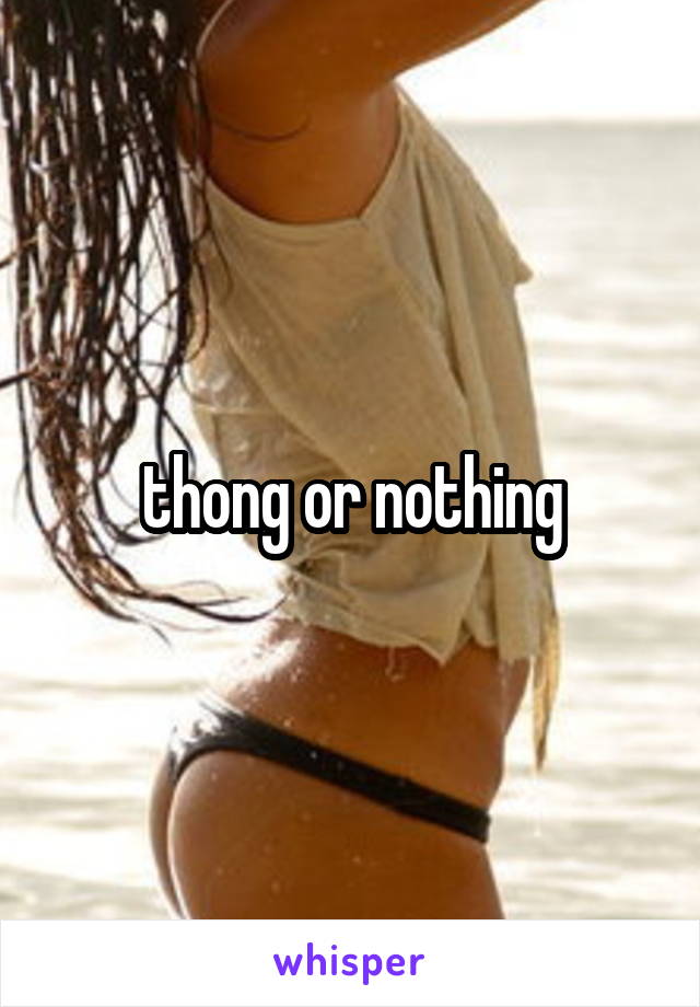 thong or nothing