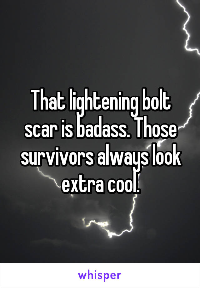 That lightening bolt scar is badass. Those survivors always look extra cool.