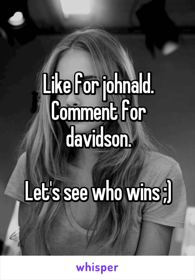 Like for johnald.
Comment for davidson.

Let's see who wins ;)