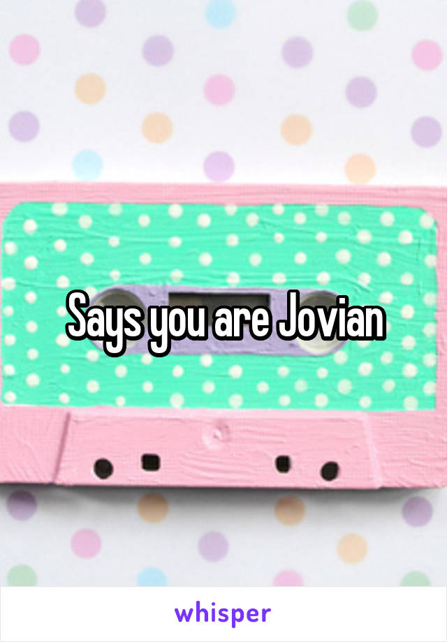 Says you are Jovian