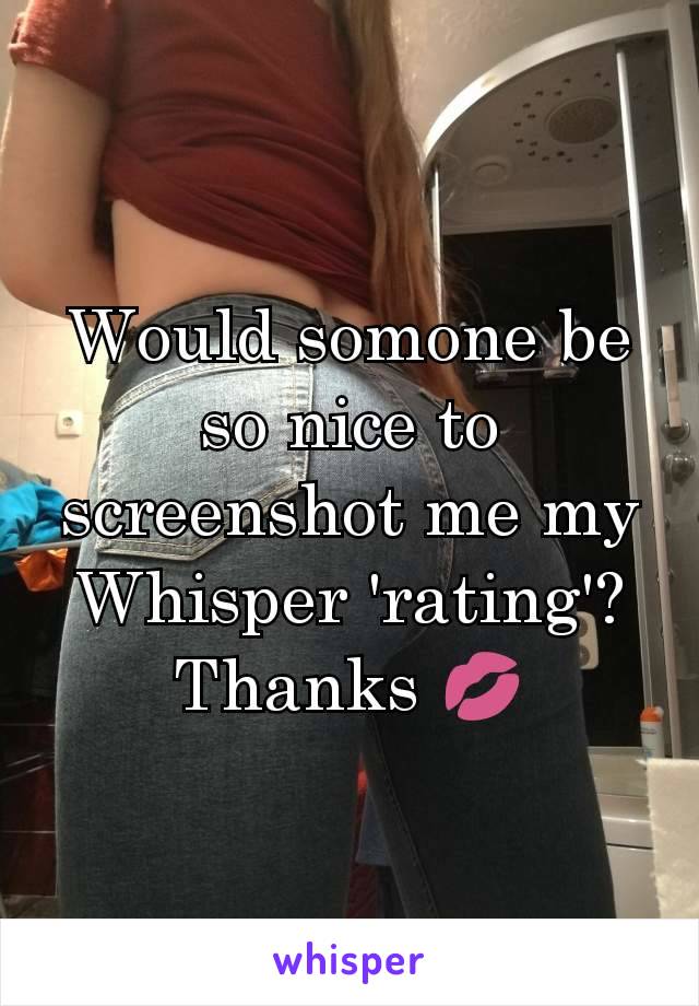 Would somone be so nice to screenshot me my Whisper 'rating'?
Thanks 💋