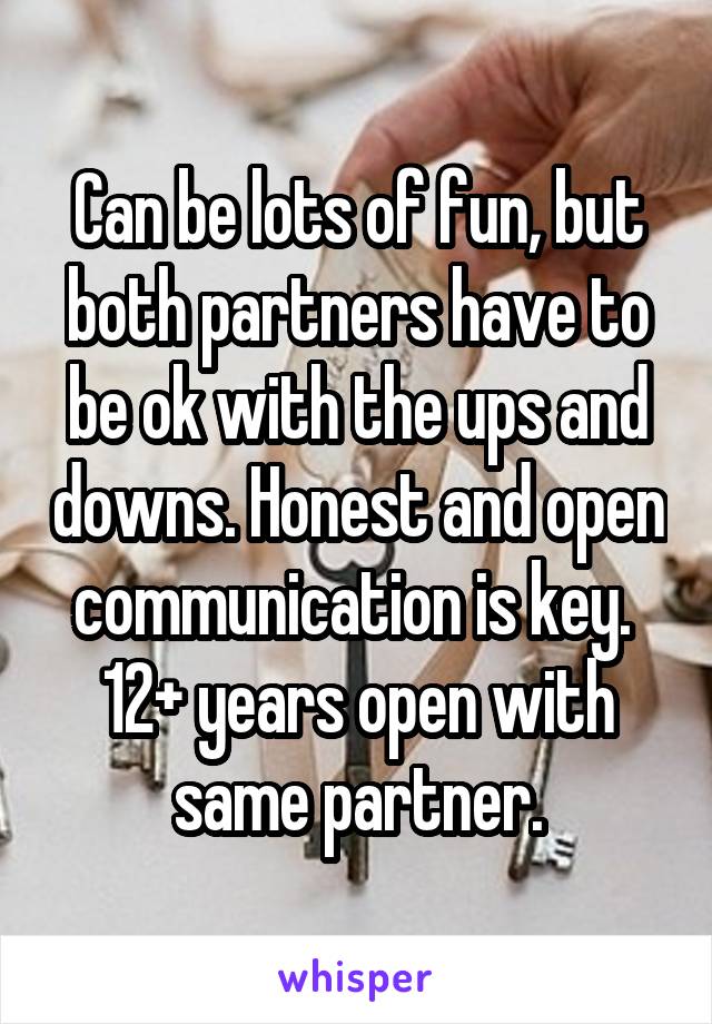 Can be lots of fun, but both partners have to be ok with the ups and downs. Honest and open communication is key. 
12+ years open with same partner.
