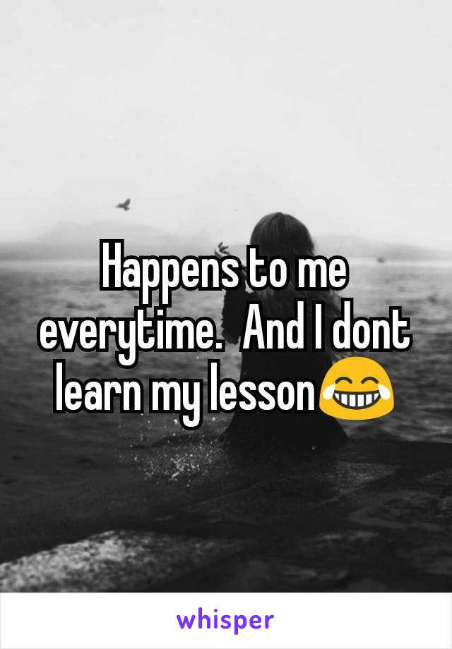 Happens to me everytime.  And I dont learn my lesson😂