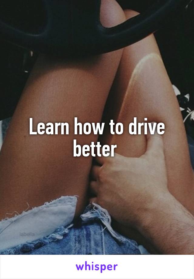 Learn how to drive better 