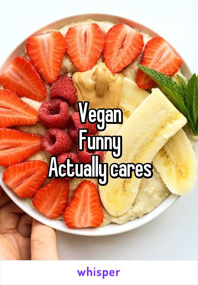 Vegan
Funny
Actually cares