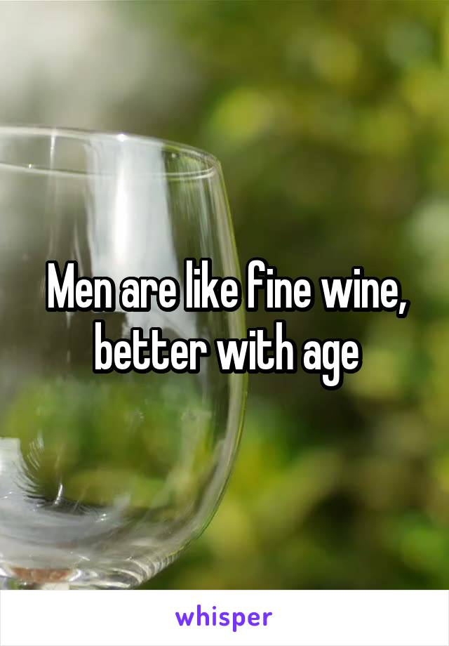 Men are like fine wine, better with age