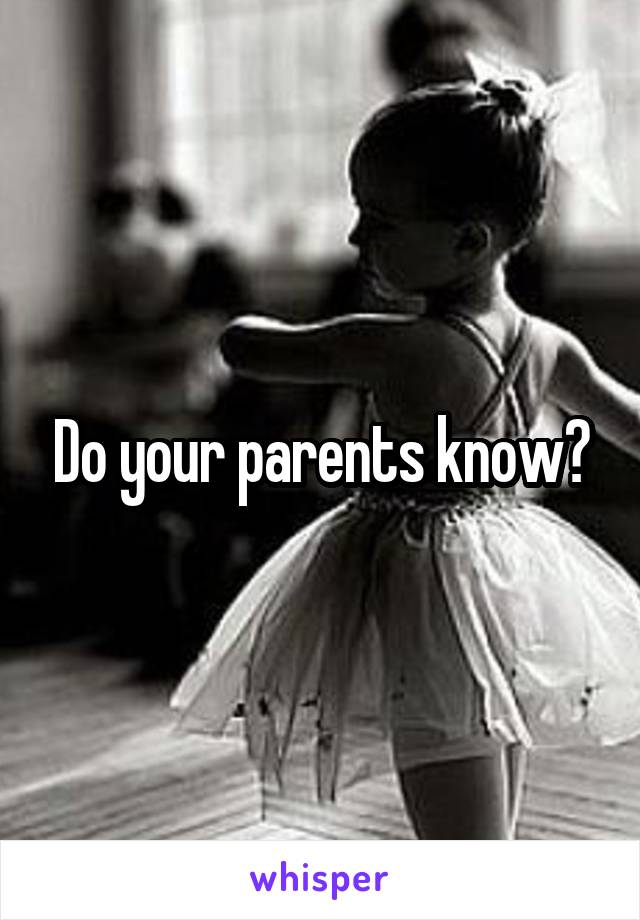 Do your parents know?