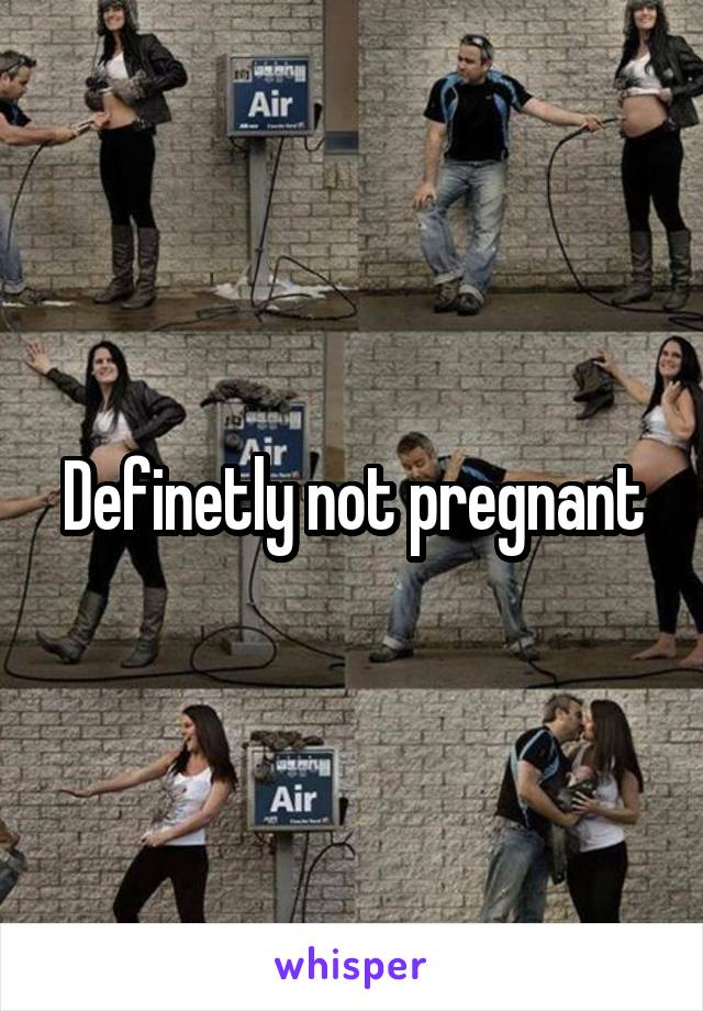 Definetly not pregnant