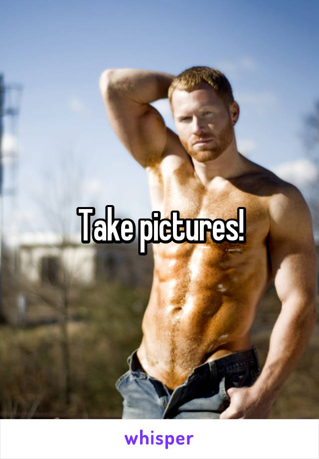 Take pictures!