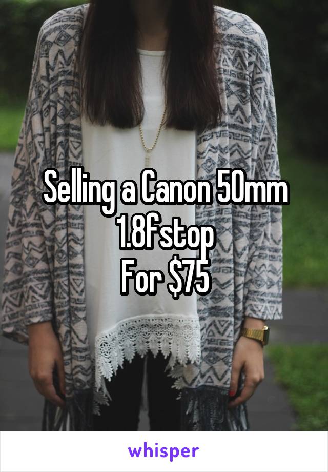 Selling a Canon 50mm 1.8fstop
For $75
