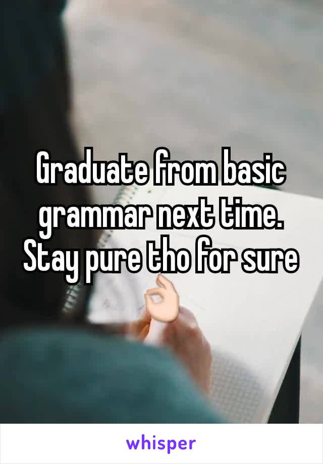 Graduate from basic grammar next time. Stay pure tho for sure 👌