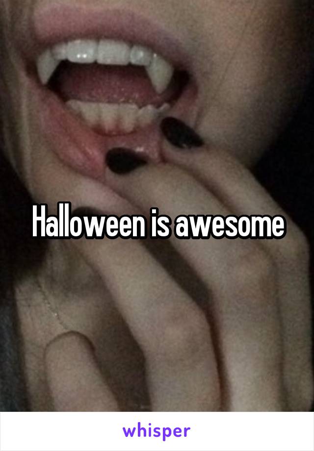 Halloween is awesome