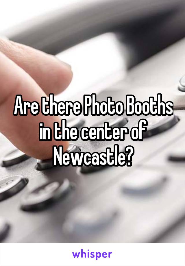 Are there Photo Booths in the center of Newcastle?