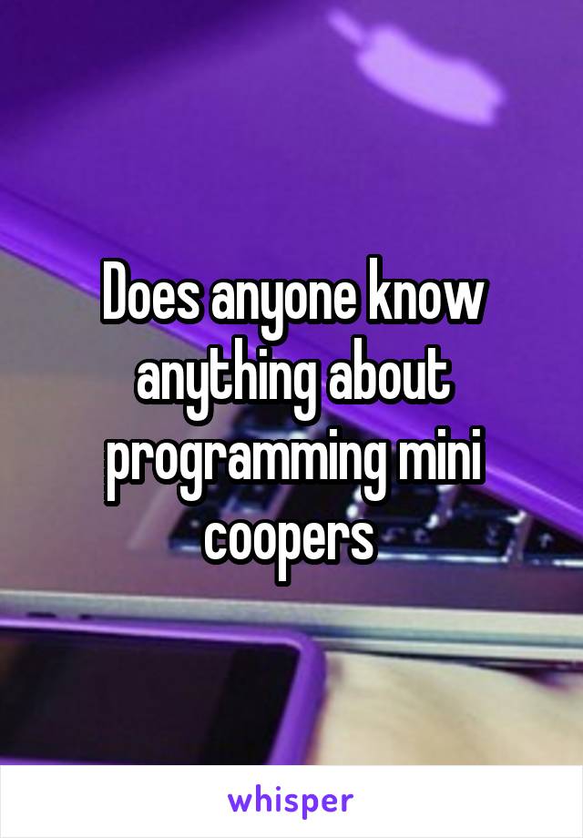 Does anyone know anything about programming mini coopers 