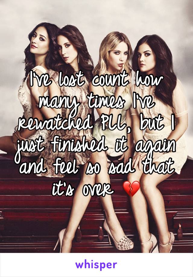 I've lost count how many times I've rewatched PLL, but I just finished it again and feel so sad that it's over 💔