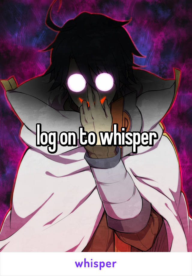 log on to whisper