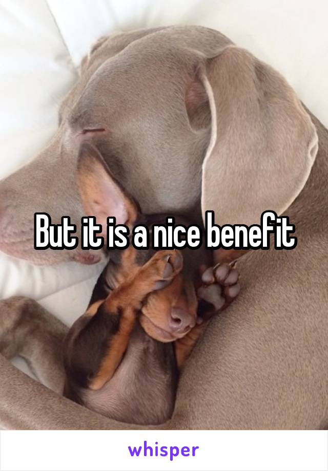 But it is a nice benefit