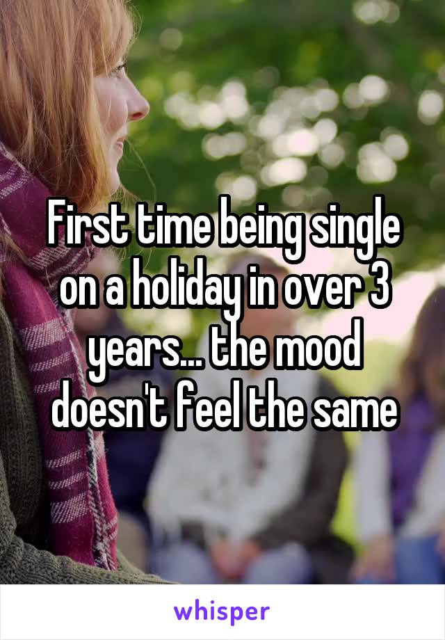 First time being single on a holiday in over 3 years... the mood doesn't feel the same