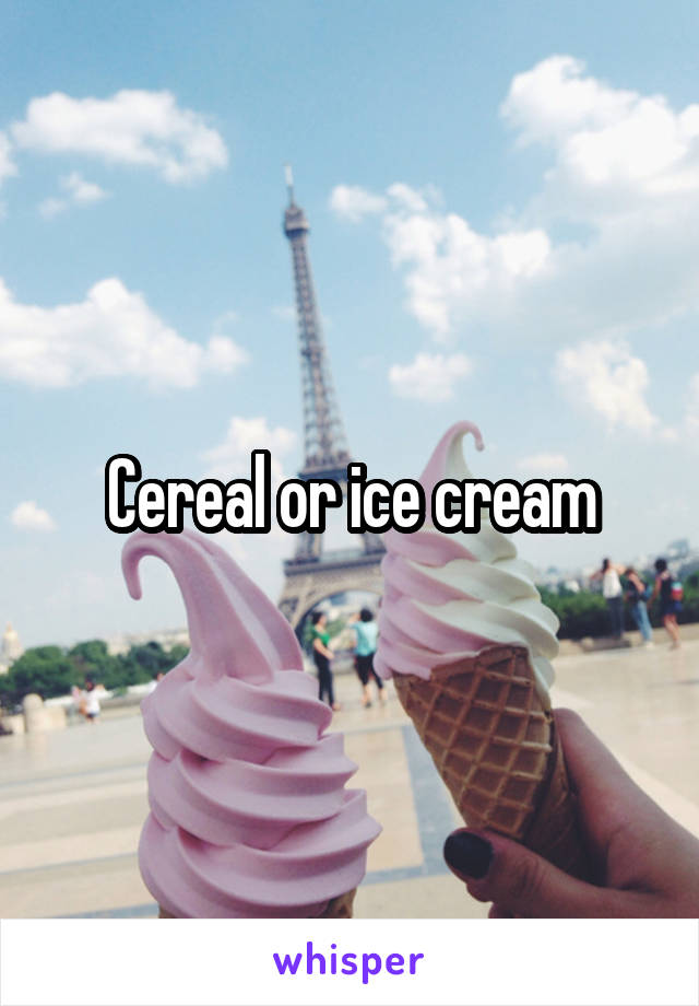 Cereal or ice cream