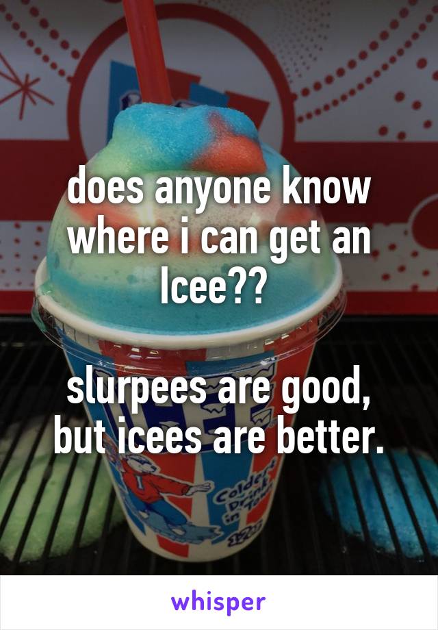 does anyone know where i can get an Icee?? 

slurpees are good, but icees are better.