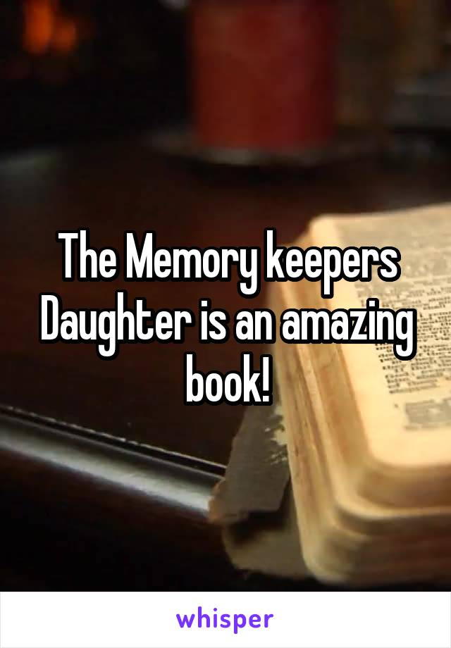 The Memory keepers Daughter is an amazing book!
