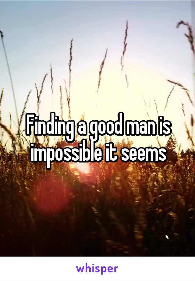 Finding a good man is impossible it seems
