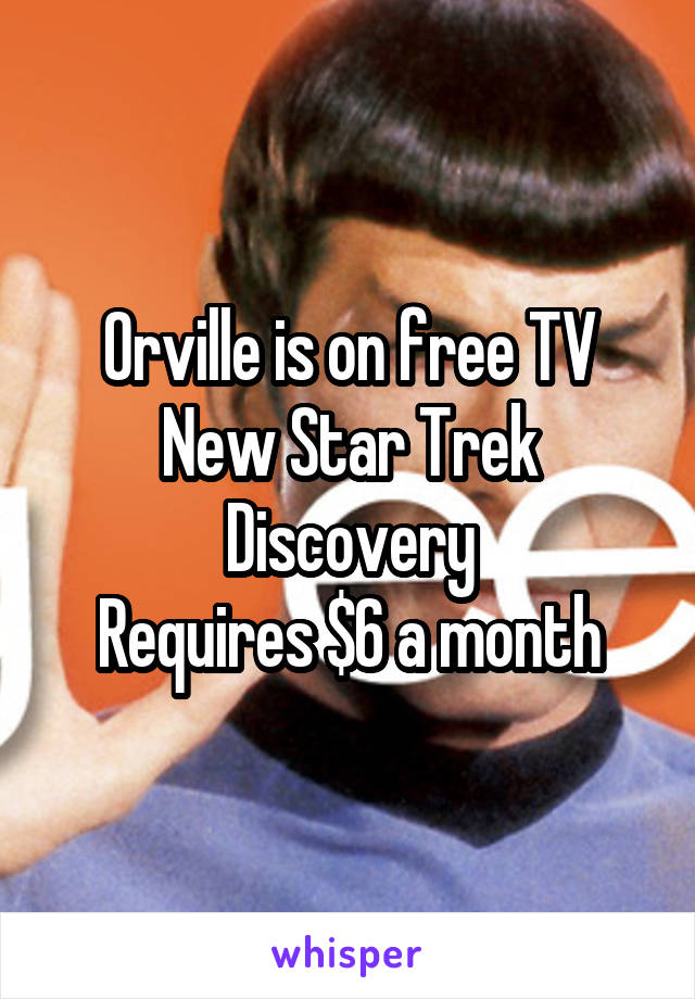 Orville is on free TV
New Star Trek Discovery
Requires $6 a month