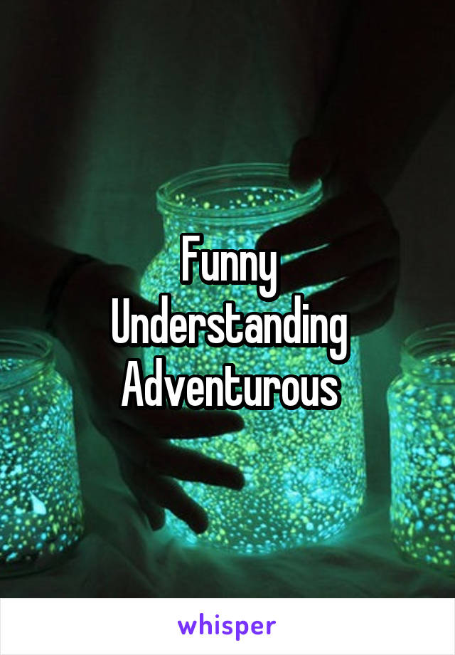 Funny
Understanding
Adventurous