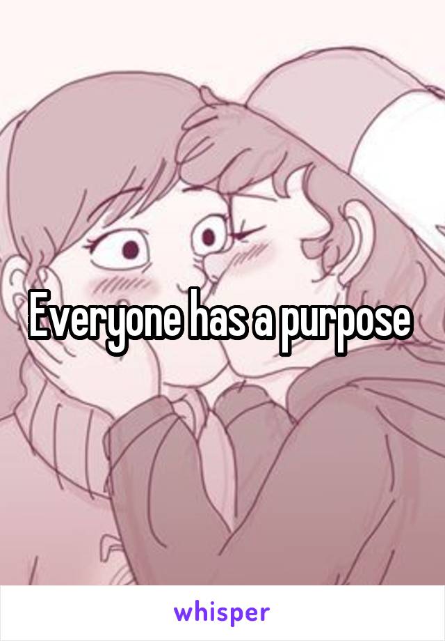 Everyone has a purpose 