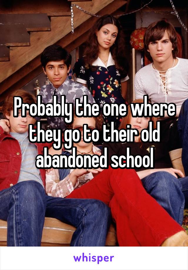 Probably the one where they go to their old abandoned school