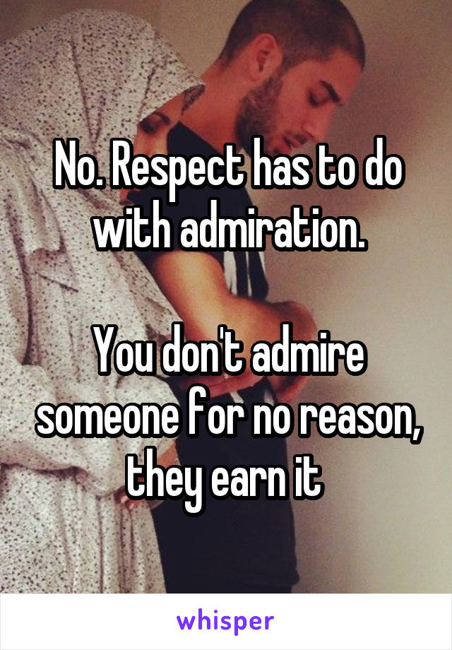 No. Respect has to do with admiration.

You don't admire someone for no reason, they earn it 