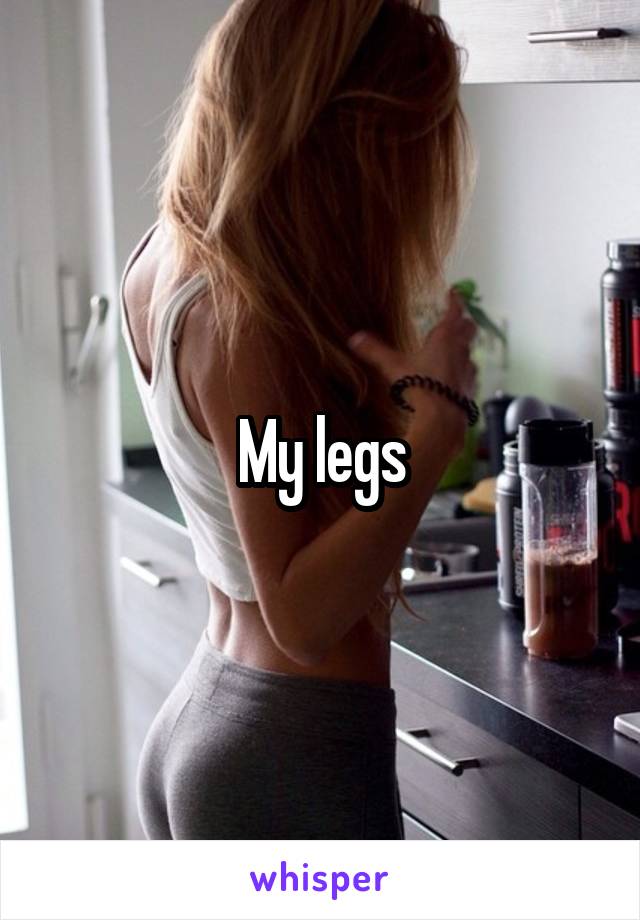 My legs