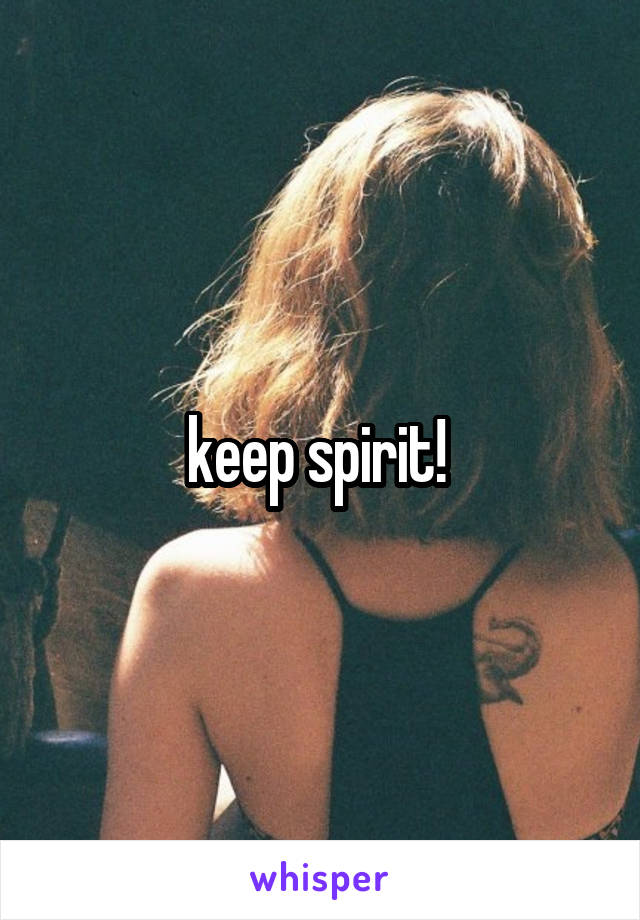 keep spirit! 