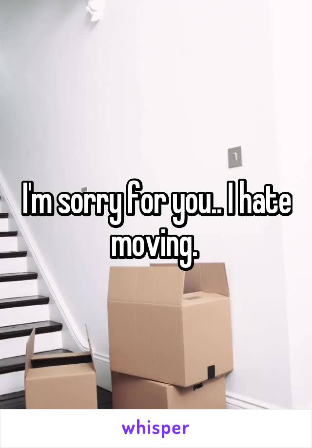 I'm sorry for you.. I hate moving. 