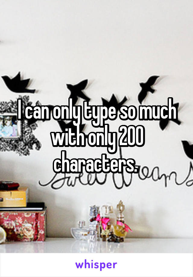 I can only type so much with only 200 characters. 