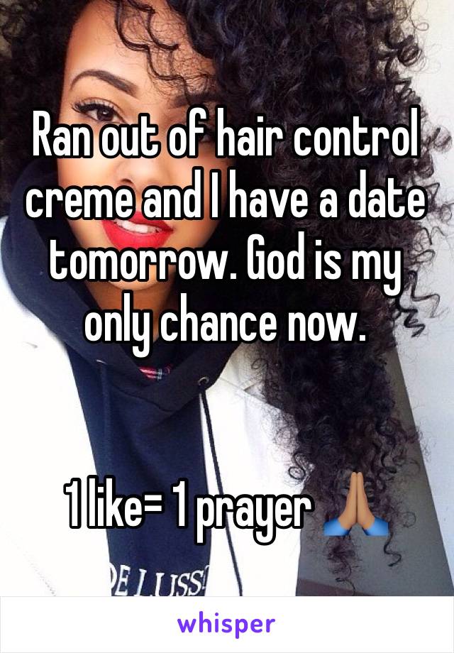 Ran out of hair control creme and I have a date tomorrow. God is my only chance now.


1 like= 1 prayer 🙏🏽