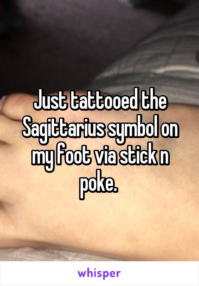 Just tattooed the Sagittarius symbol on my foot via stick n poke. 