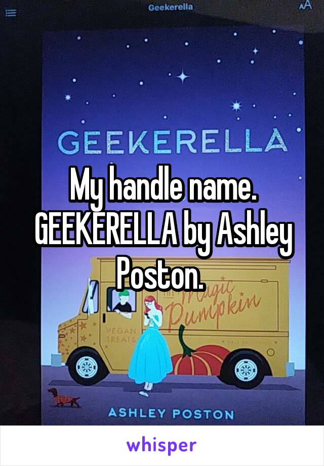 My handle name. GEEKERELLA by Ashley Poston. 