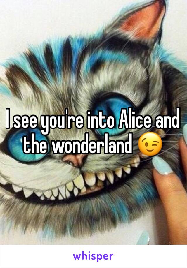 I see you're into Alice and the wonderland 😉