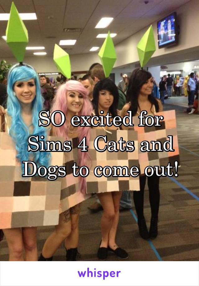 SO excited for Sims 4 Cats and Dogs to come out!