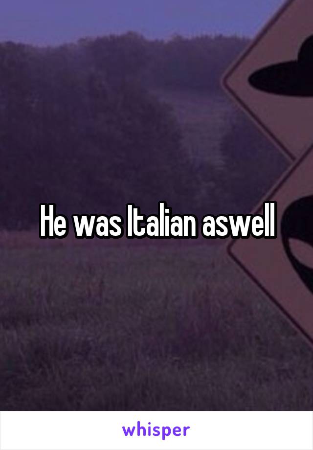 He was Italian aswell
