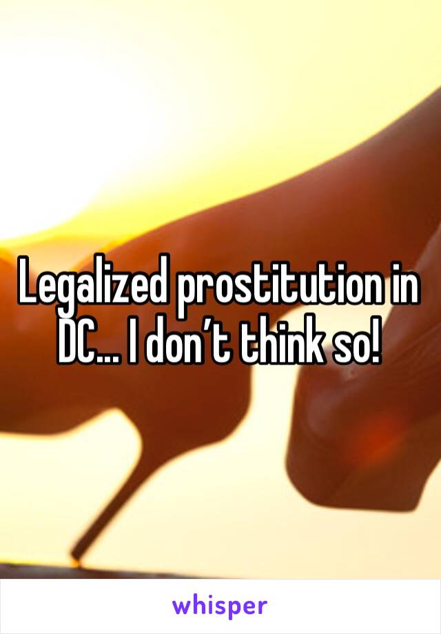 Legalized prostitution in DC... I don’t think so!