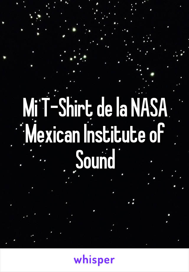 Mi T-Shirt de la NASA
Mexican Institute of Sound