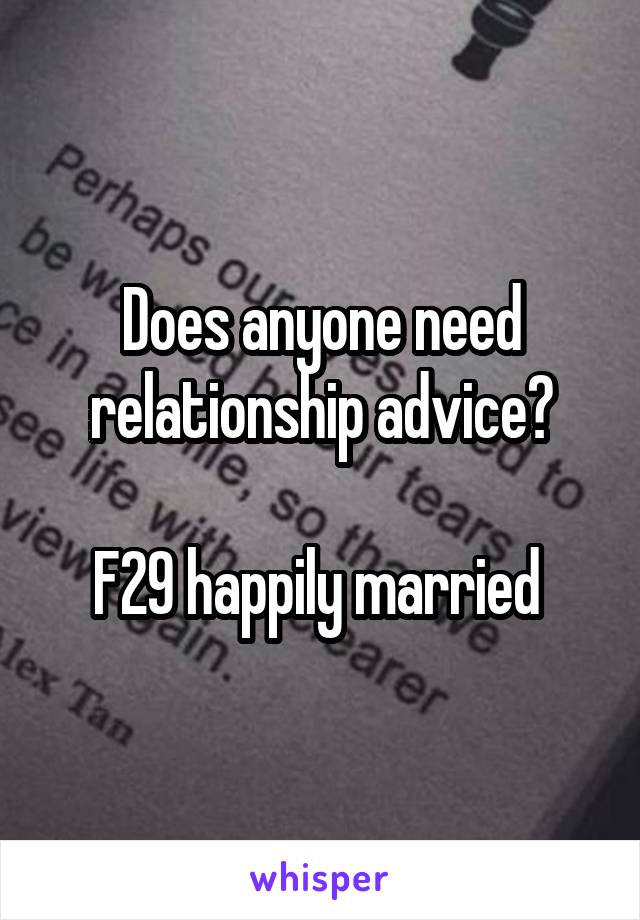Does anyone need relationship advice?

F29 happily married 
