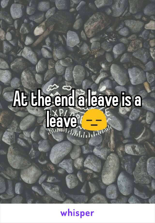 At the end a leave is a leave 😑