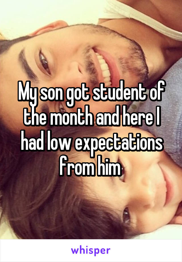 My son got student of the month and here I had low expectations from him 
