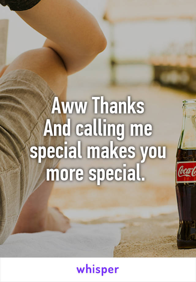 Aww Thanks
And calling me special makes you more special. 