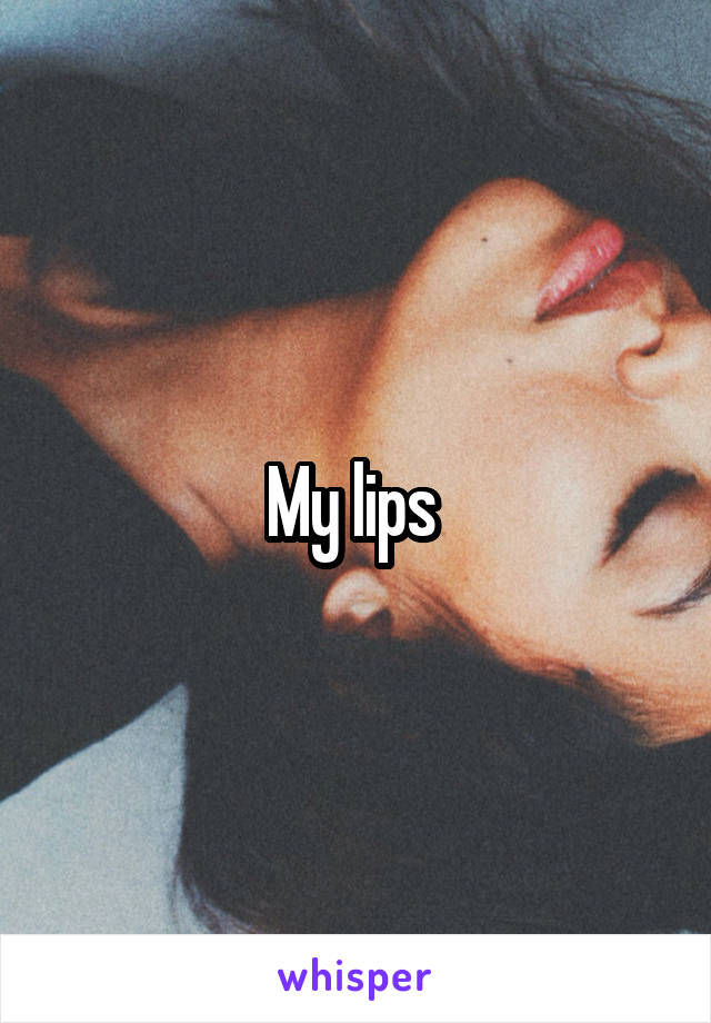 My lips 